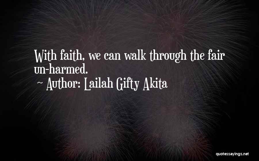 Lailah Gifty Akita Quotes: With Faith, We Can Walk Through The Fair Un-harmed.
