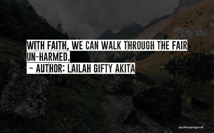 Lailah Gifty Akita Quotes: With Faith, We Can Walk Through The Fair Un-harmed.