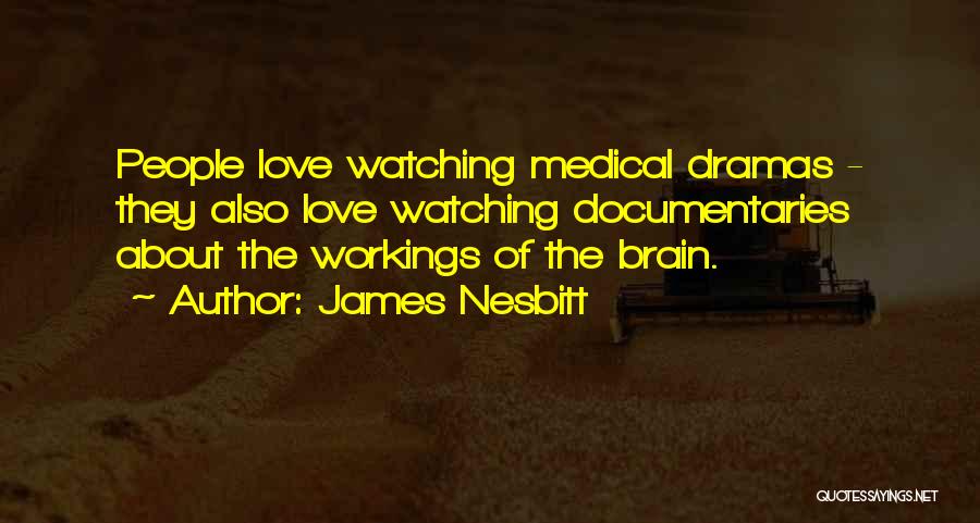 James Nesbitt Quotes: People Love Watching Medical Dramas - They Also Love Watching Documentaries About The Workings Of The Brain.