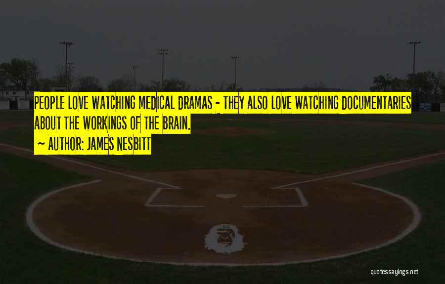 James Nesbitt Quotes: People Love Watching Medical Dramas - They Also Love Watching Documentaries About The Workings Of The Brain.