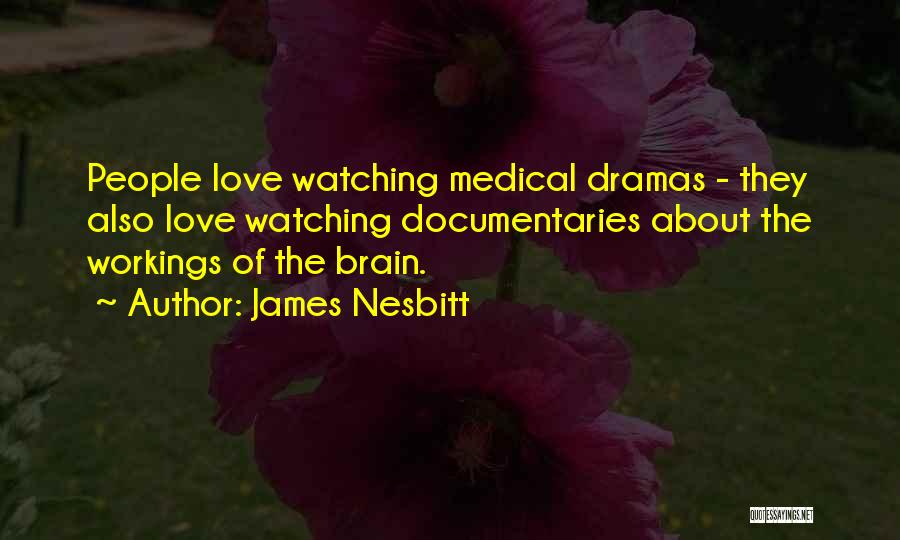 James Nesbitt Quotes: People Love Watching Medical Dramas - They Also Love Watching Documentaries About The Workings Of The Brain.