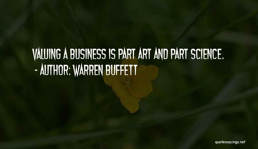 Warren Buffett Quotes: Valuing A Business Is Part Art And Part Science.