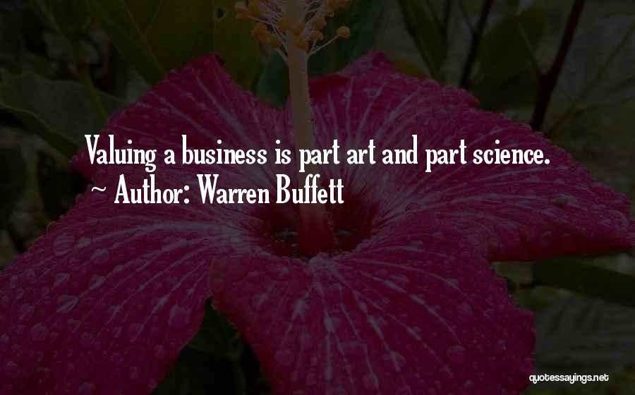 Warren Buffett Quotes: Valuing A Business Is Part Art And Part Science.