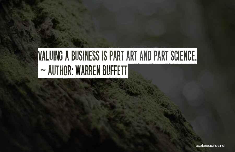 Warren Buffett Quotes: Valuing A Business Is Part Art And Part Science.