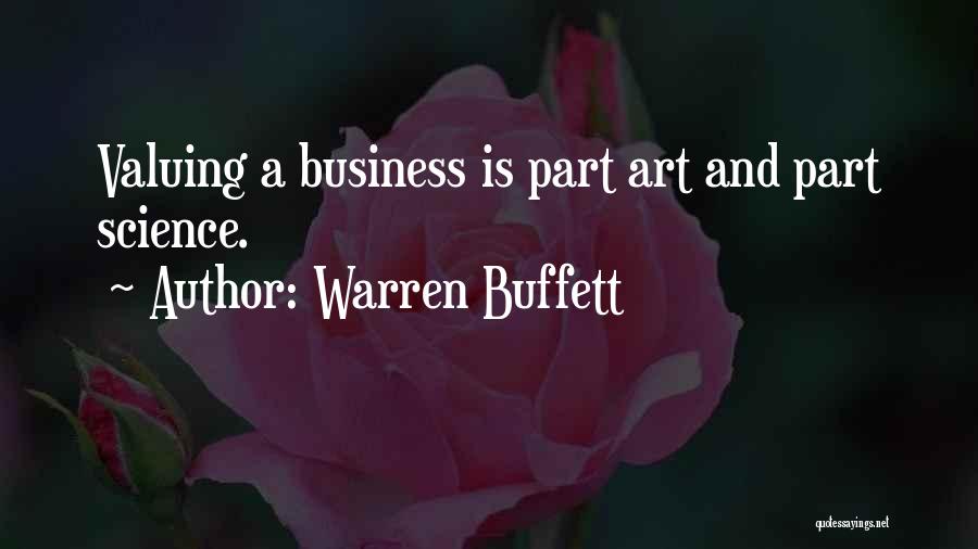 Warren Buffett Quotes: Valuing A Business Is Part Art And Part Science.