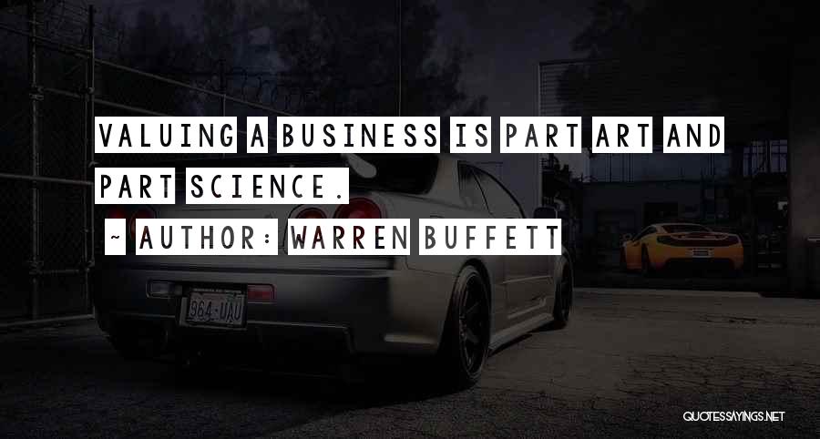 Warren Buffett Quotes: Valuing A Business Is Part Art And Part Science.