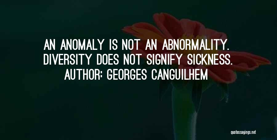 Georges Canguilhem Quotes: An Anomaly Is Not An Abnormality. Diversity Does Not Signify Sickness.