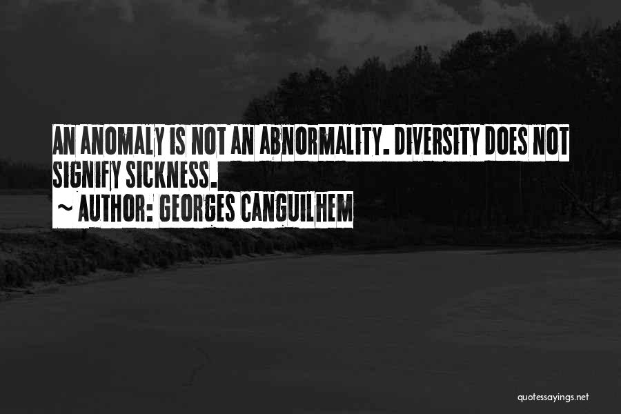 Georges Canguilhem Quotes: An Anomaly Is Not An Abnormality. Diversity Does Not Signify Sickness.