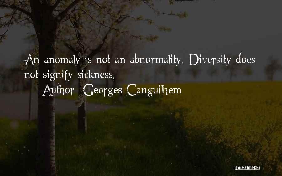 Georges Canguilhem Quotes: An Anomaly Is Not An Abnormality. Diversity Does Not Signify Sickness.