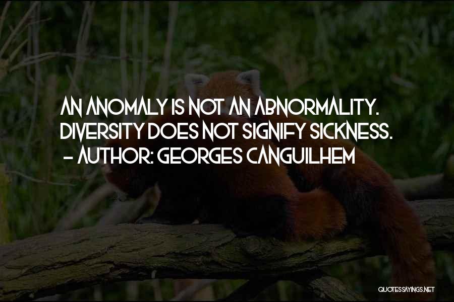 Georges Canguilhem Quotes: An Anomaly Is Not An Abnormality. Diversity Does Not Signify Sickness.