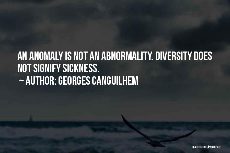 Georges Canguilhem Quotes: An Anomaly Is Not An Abnormality. Diversity Does Not Signify Sickness.