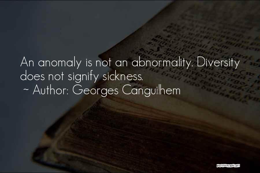 Georges Canguilhem Quotes: An Anomaly Is Not An Abnormality. Diversity Does Not Signify Sickness.