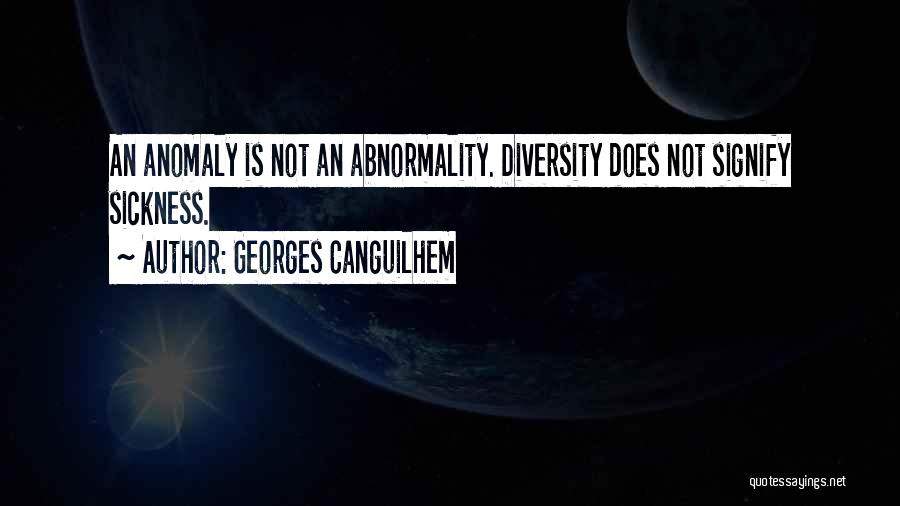 Georges Canguilhem Quotes: An Anomaly Is Not An Abnormality. Diversity Does Not Signify Sickness.