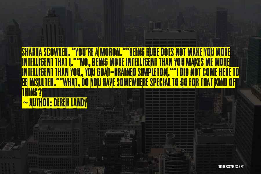 Derek Landy Quotes: Shakra Scowled. You're A Moron.being Rude Does Not Make You More Intelligent That I.no, Being More Intelligent Than You Makes