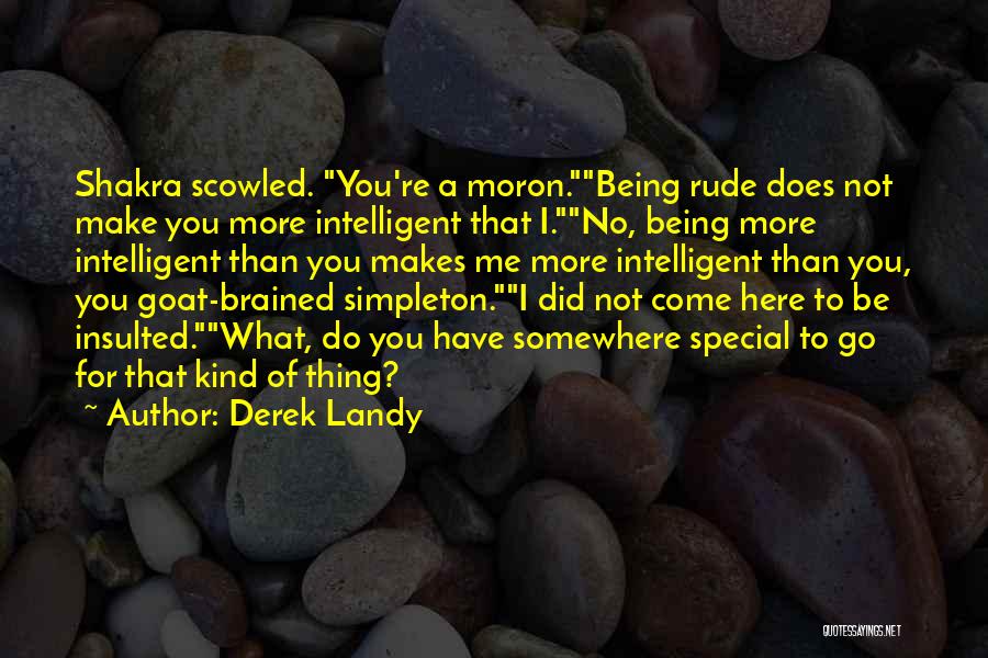Derek Landy Quotes: Shakra Scowled. You're A Moron.being Rude Does Not Make You More Intelligent That I.no, Being More Intelligent Than You Makes