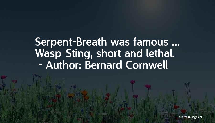 Bernard Cornwell Quotes: Serpent-breath Was Famous ... Wasp-sting, Short And Lethal.