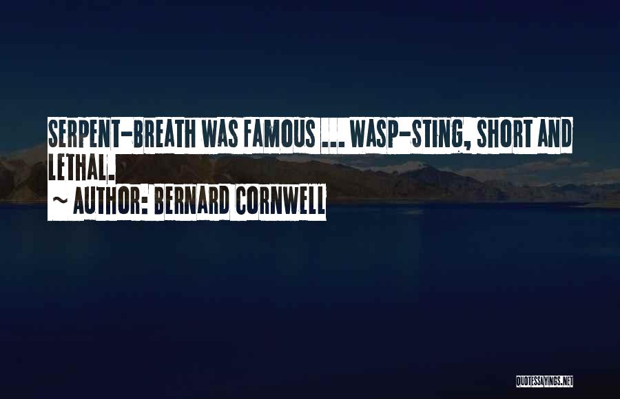 Bernard Cornwell Quotes: Serpent-breath Was Famous ... Wasp-sting, Short And Lethal.