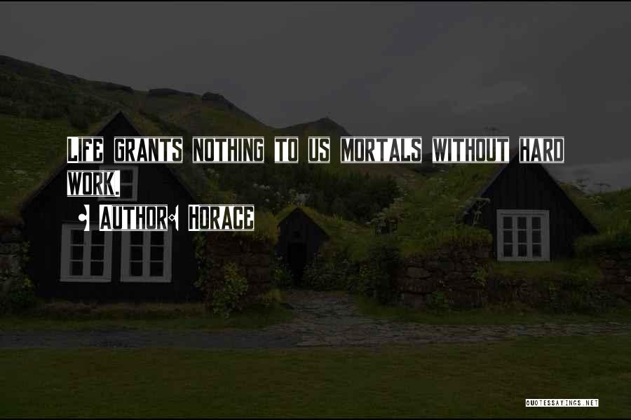 Horace Quotes: Life Grants Nothing To Us Mortals Without Hard Work.