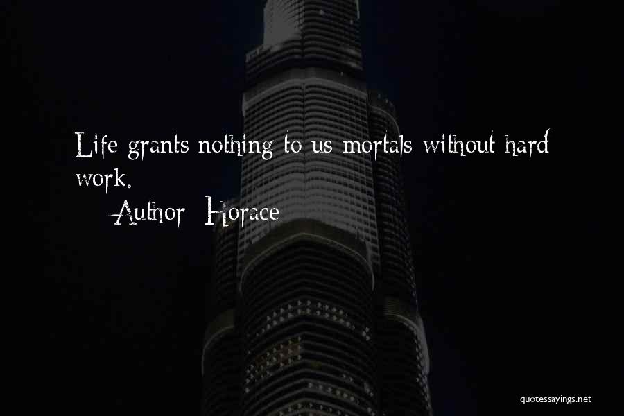 Horace Quotes: Life Grants Nothing To Us Mortals Without Hard Work.