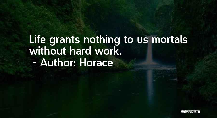Horace Quotes: Life Grants Nothing To Us Mortals Without Hard Work.
