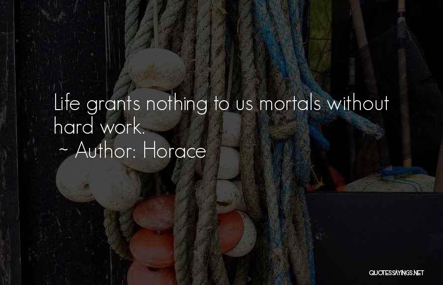 Horace Quotes: Life Grants Nothing To Us Mortals Without Hard Work.