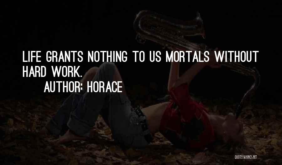 Horace Quotes: Life Grants Nothing To Us Mortals Without Hard Work.