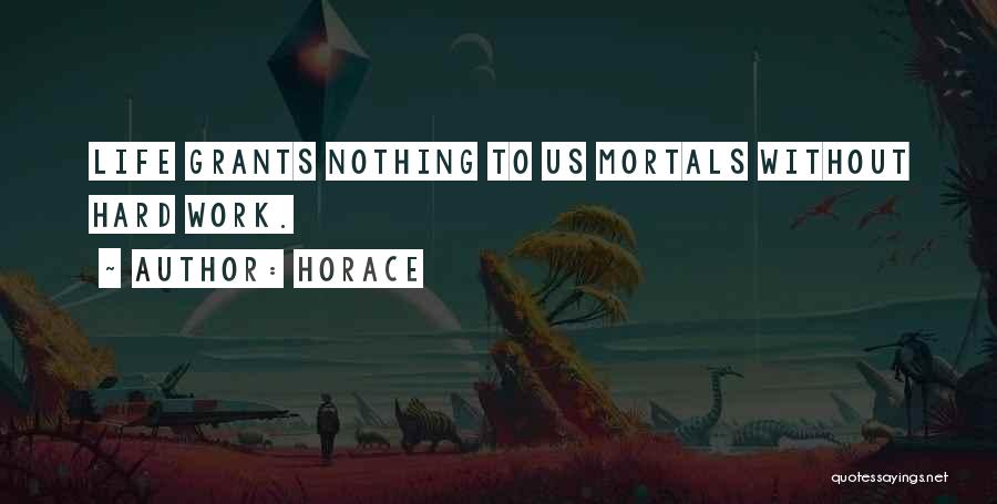 Horace Quotes: Life Grants Nothing To Us Mortals Without Hard Work.