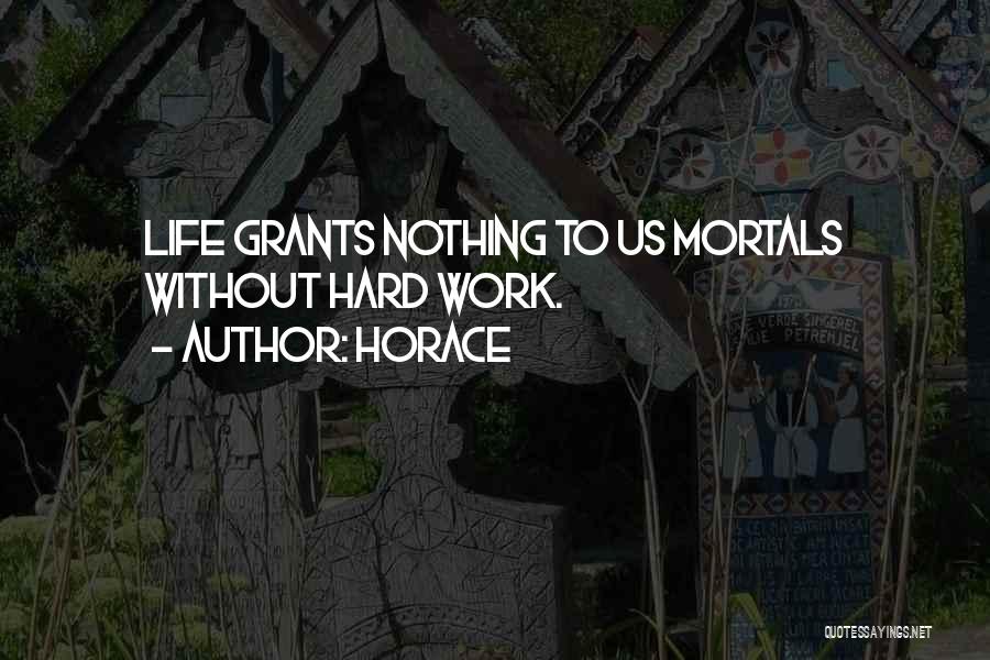 Horace Quotes: Life Grants Nothing To Us Mortals Without Hard Work.