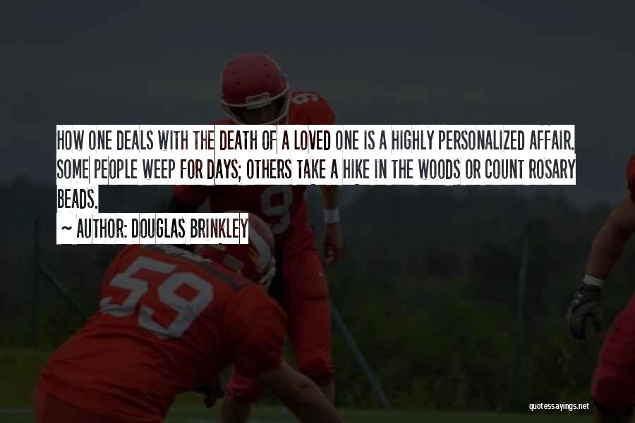 Douglas Brinkley Quotes: How One Deals With The Death Of A Loved One Is A Highly Personalized Affair. Some People Weep For Days;