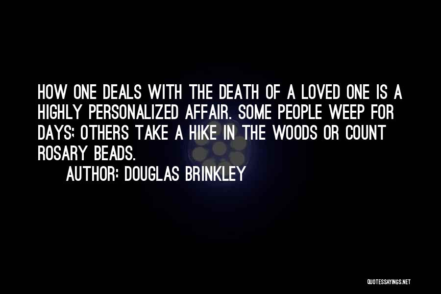 Douglas Brinkley Quotes: How One Deals With The Death Of A Loved One Is A Highly Personalized Affair. Some People Weep For Days;
