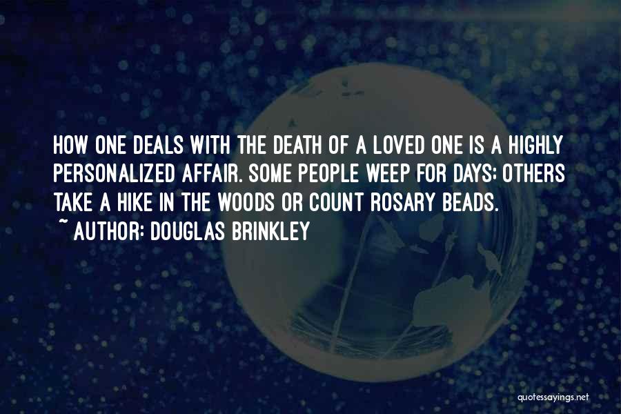 Douglas Brinkley Quotes: How One Deals With The Death Of A Loved One Is A Highly Personalized Affair. Some People Weep For Days;