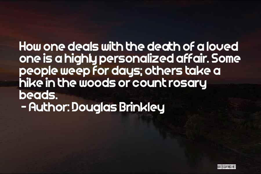 Douglas Brinkley Quotes: How One Deals With The Death Of A Loved One Is A Highly Personalized Affair. Some People Weep For Days;