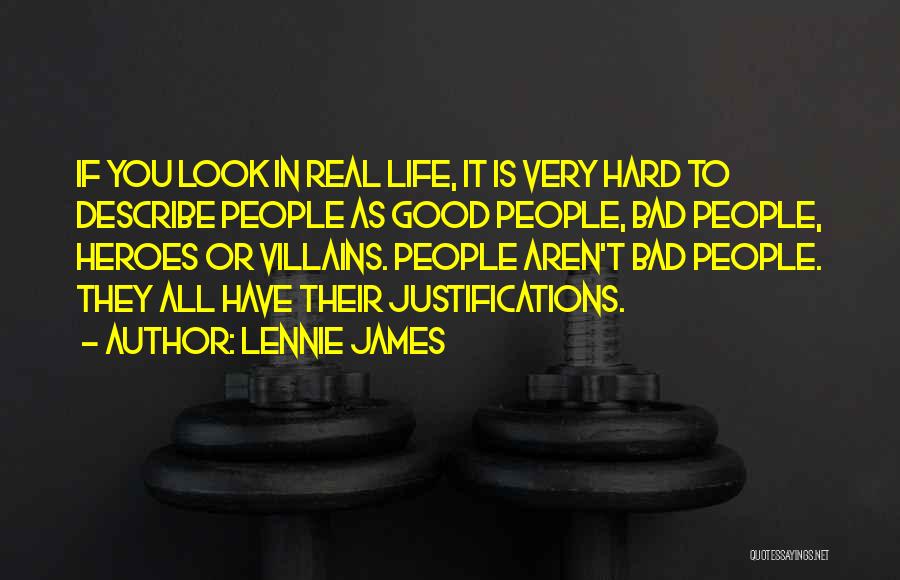 Lennie James Quotes: If You Look In Real Life, It Is Very Hard To Describe People As Good People, Bad People, Heroes Or