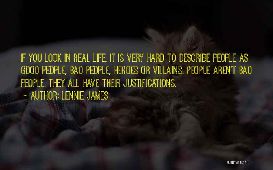 Lennie James Quotes: If You Look In Real Life, It Is Very Hard To Describe People As Good People, Bad People, Heroes Or