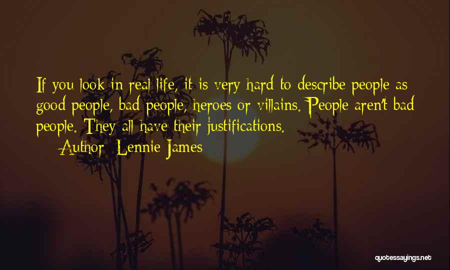 Lennie James Quotes: If You Look In Real Life, It Is Very Hard To Describe People As Good People, Bad People, Heroes Or