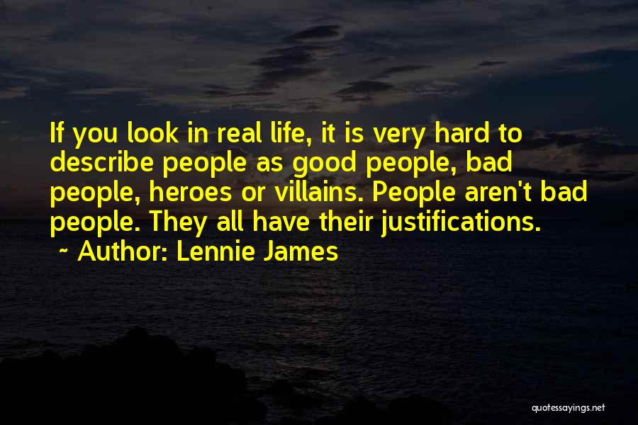 Lennie James Quotes: If You Look In Real Life, It Is Very Hard To Describe People As Good People, Bad People, Heroes Or