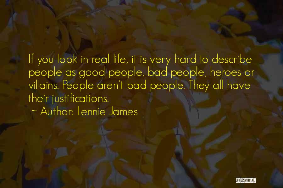 Lennie James Quotes: If You Look In Real Life, It Is Very Hard To Describe People As Good People, Bad People, Heroes Or