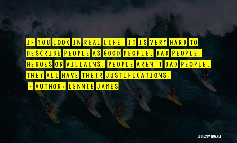 Lennie James Quotes: If You Look In Real Life, It Is Very Hard To Describe People As Good People, Bad People, Heroes Or