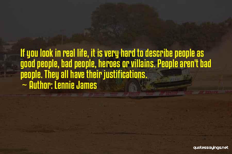 Lennie James Quotes: If You Look In Real Life, It Is Very Hard To Describe People As Good People, Bad People, Heroes Or