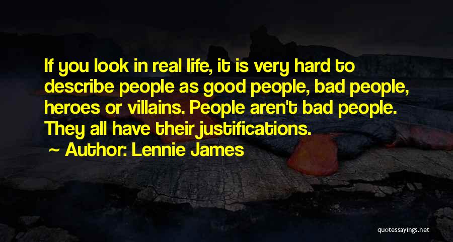 Lennie James Quotes: If You Look In Real Life, It Is Very Hard To Describe People As Good People, Bad People, Heroes Or