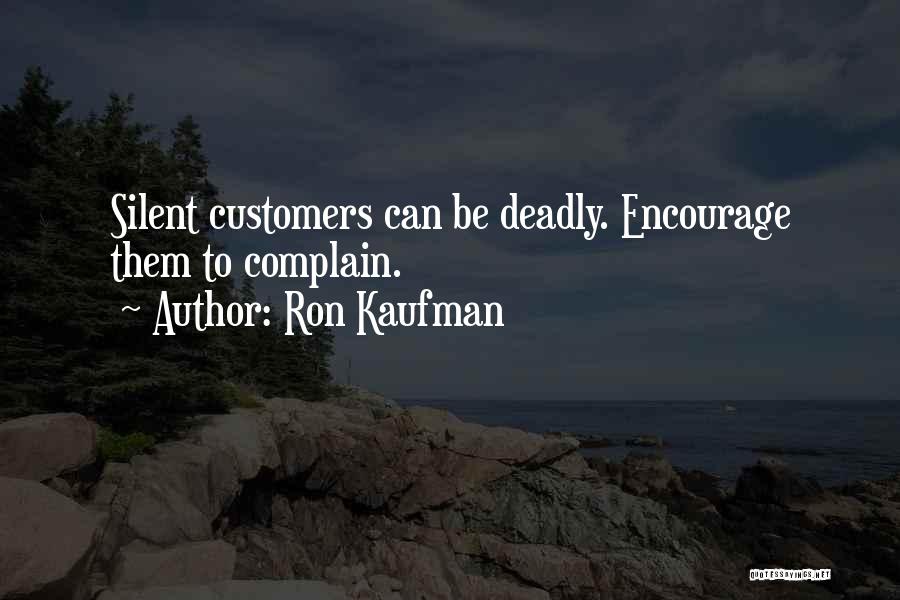 Ron Kaufman Quotes: Silent Customers Can Be Deadly. Encourage Them To Complain.