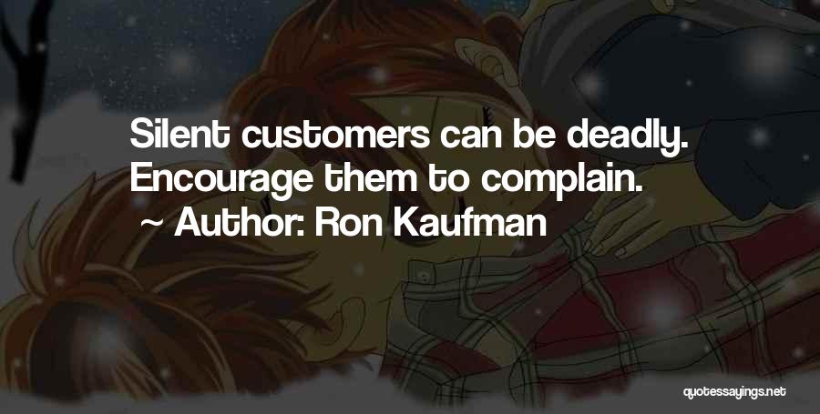 Ron Kaufman Quotes: Silent Customers Can Be Deadly. Encourage Them To Complain.