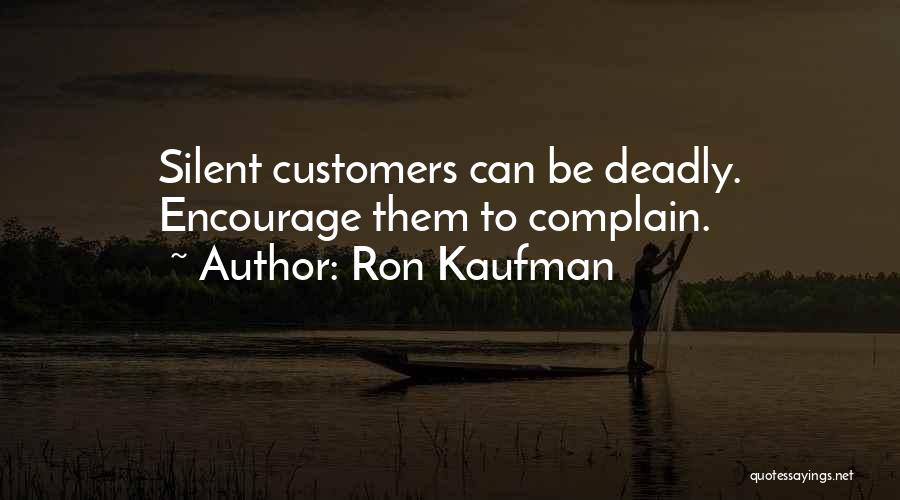 Ron Kaufman Quotes: Silent Customers Can Be Deadly. Encourage Them To Complain.