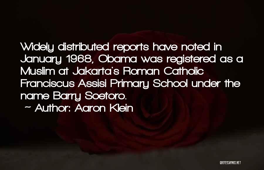 Aaron Klein Quotes: Widely Distributed Reports Have Noted In January 1968, Obama Was Registered As A Muslim At Jakarta's Roman Catholic Franciscus Assisi