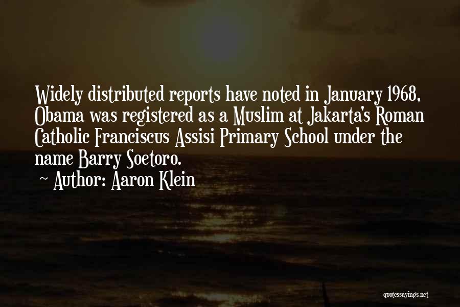 Aaron Klein Quotes: Widely Distributed Reports Have Noted In January 1968, Obama Was Registered As A Muslim At Jakarta's Roman Catholic Franciscus Assisi