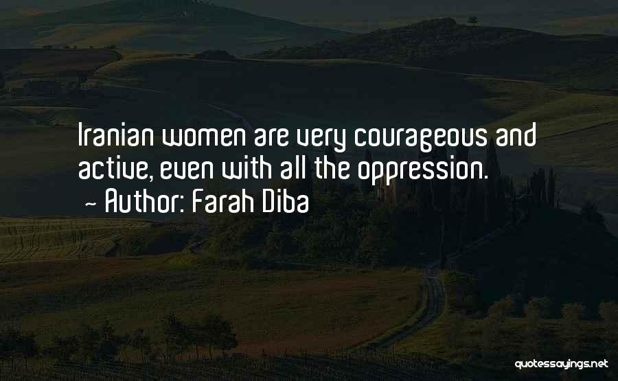 Farah Diba Quotes: Iranian Women Are Very Courageous And Active, Even With All The Oppression.