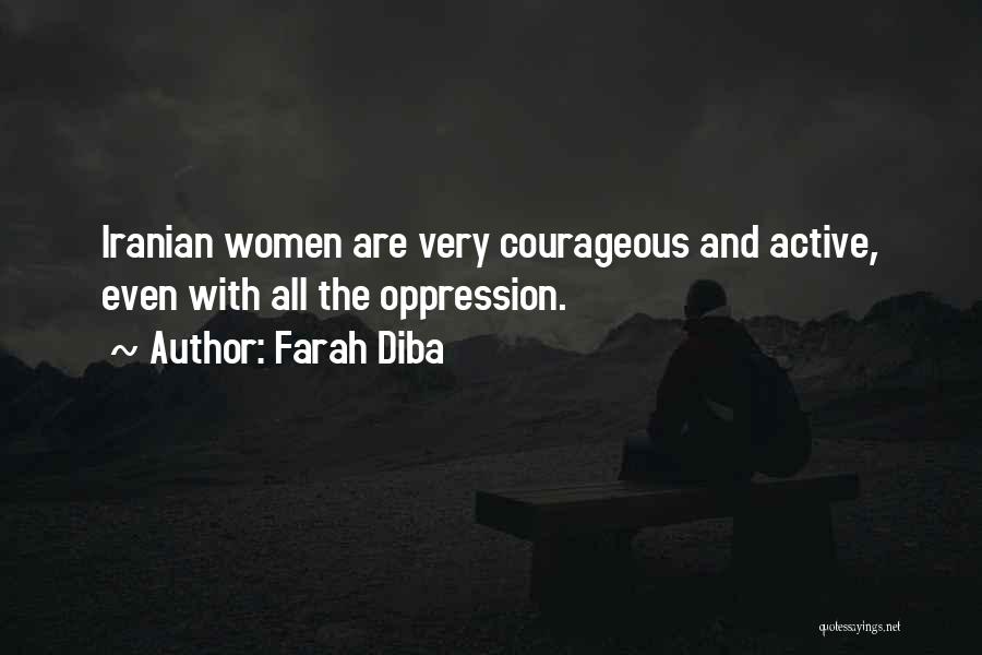 Farah Diba Quotes: Iranian Women Are Very Courageous And Active, Even With All The Oppression.