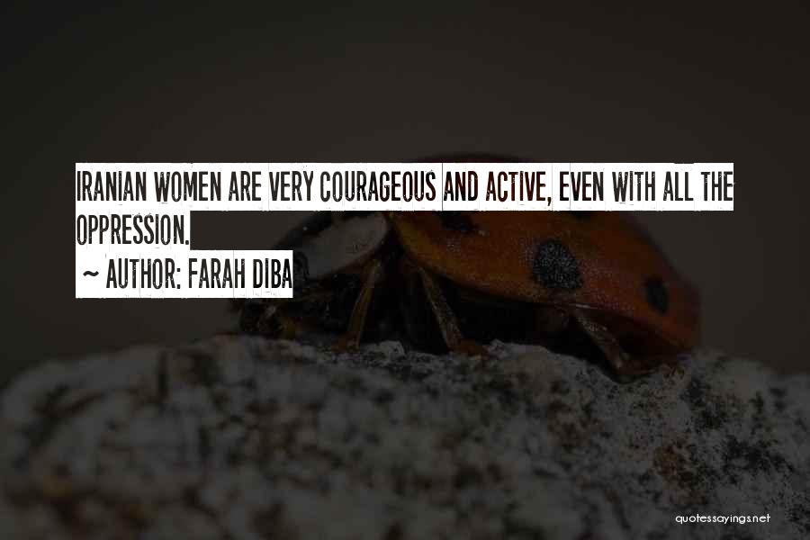 Farah Diba Quotes: Iranian Women Are Very Courageous And Active, Even With All The Oppression.