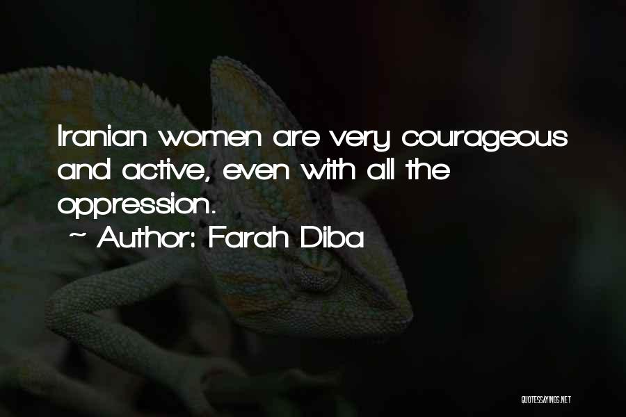 Farah Diba Quotes: Iranian Women Are Very Courageous And Active, Even With All The Oppression.