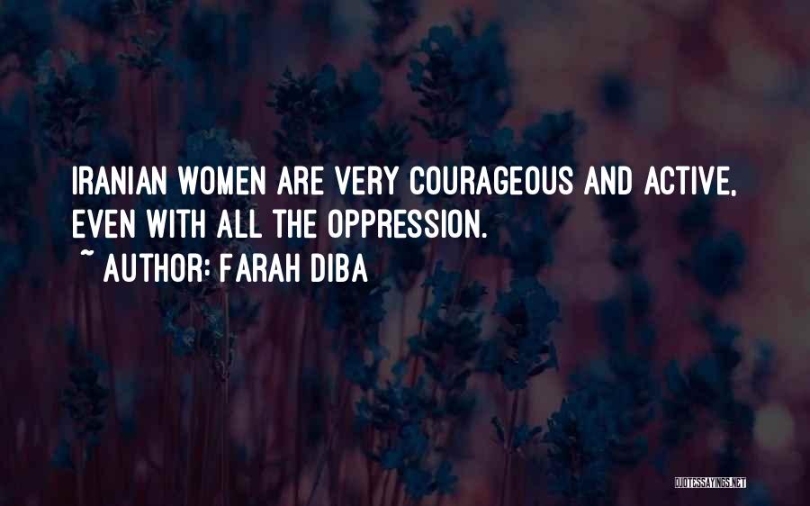 Farah Diba Quotes: Iranian Women Are Very Courageous And Active, Even With All The Oppression.